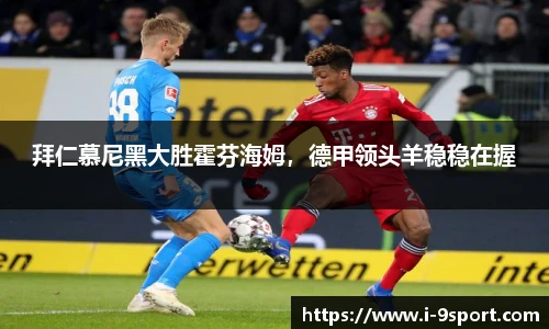 拜仁慕尼黑大胜霍芬海姆，德甲领头羊稳稳在握