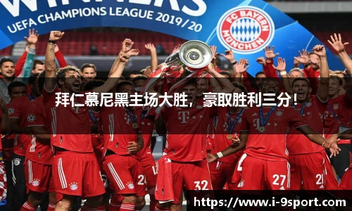 拜仁慕尼黑主场大胜，豪取胜利三分！