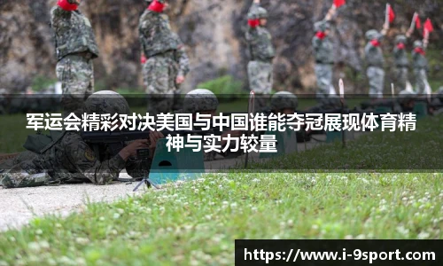 军运会精彩对决美国与中国谁能夺冠展现体育精神与实力较量