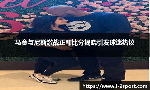 马赛与尼斯激战正酣比分揭晓引发球迷热议